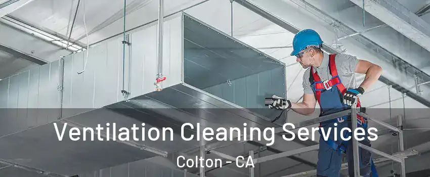  Ventilation Cleaning Services Colton - CA