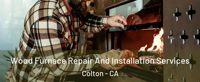  Wood Furnace Repair And Installation Services Colton - CA